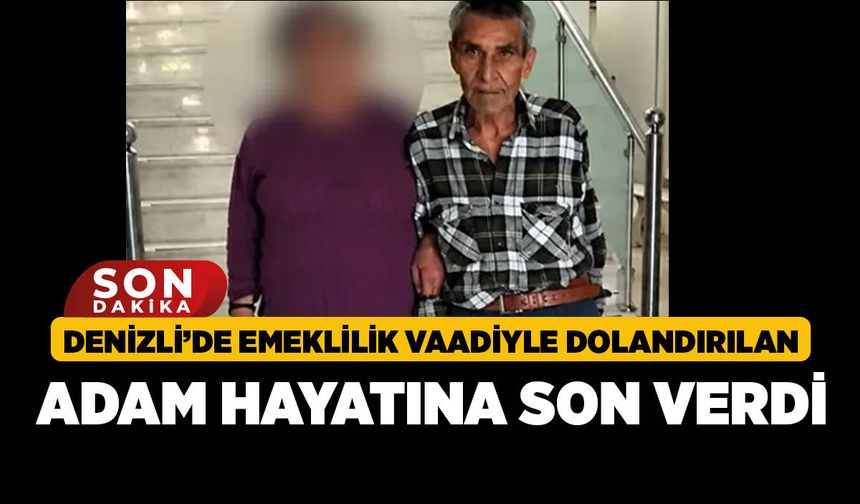 Denizli’de Emeklilik Vaadiyle Dolandırılan Adam Hayatına Son Verdi