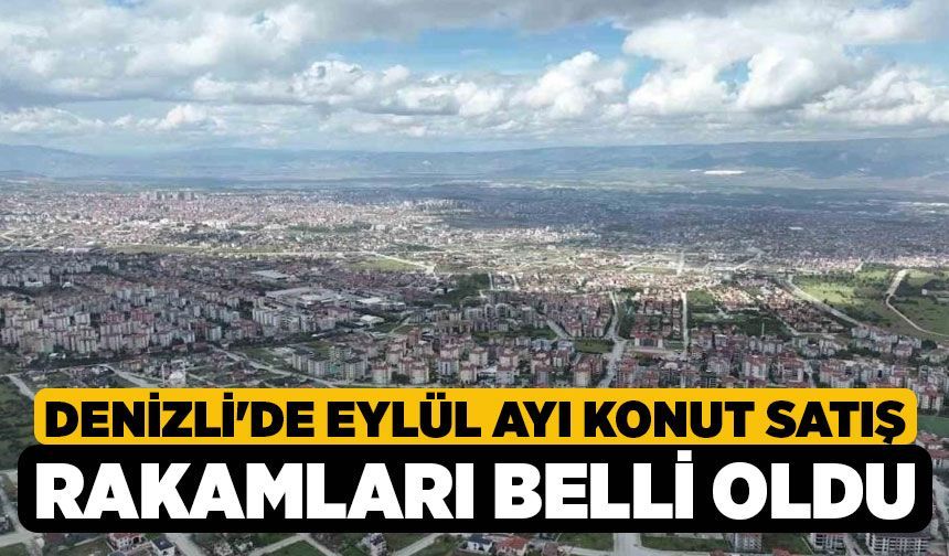 Denizli'de Eylül Ayı Konut Satış Rakamları Belli Oldu