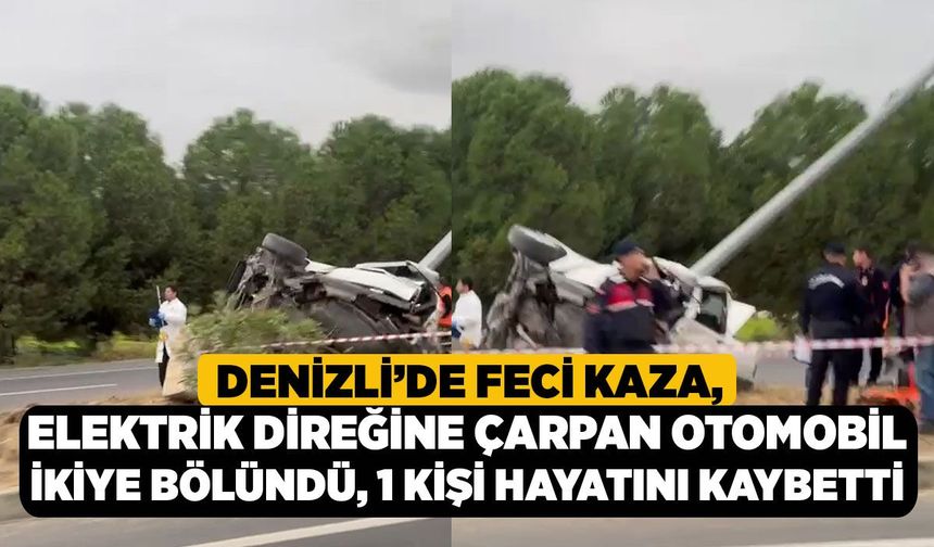 Denizli’de Feci Kaza, Elektrik Direğine Çarpan Otomobil İkiye Bölündü, 1 Kişi Hayatını Kaybetti