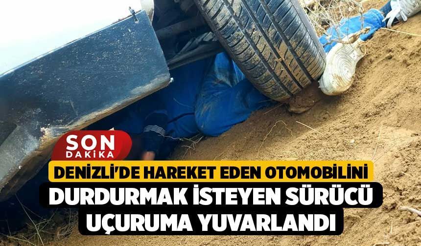 Denizli'de Hareket Eden Otomobilini Durdurmak İsteyen Sürücü Uçuruma Yuvarlandı