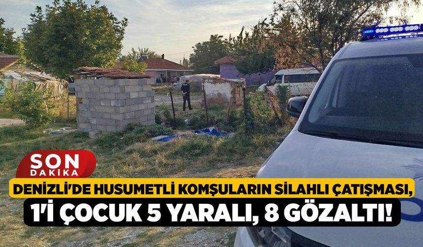 Denizli'de Husumetli Komşuların Silahlı Çatışması, 1'i Çocuk 5 Yaralı, 8 Gözaltı!