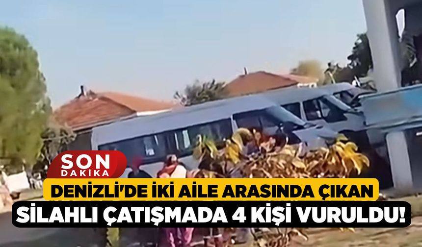 Denizli'de İki Aile Arasında Çıkan Silahlı Çatışmada 4 Kişi Vuruldu!