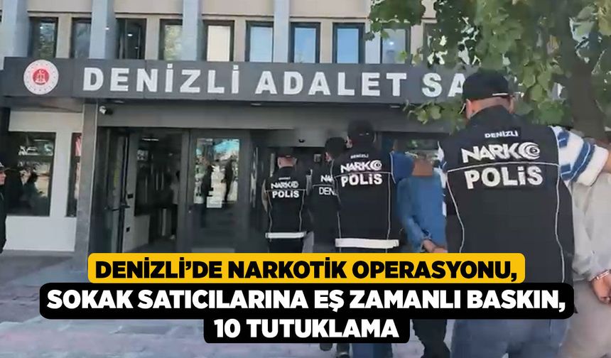 Denizli’de Narkotik Operasyonu, Sokak Satıcılarına Eş Zamanlı Baskın, 10 Tutuklama