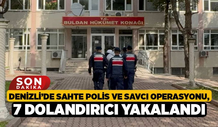 Denizli’de Sahte Polis ve Savcı Operasyonu, 7 Dolandırıcı Yakalandı