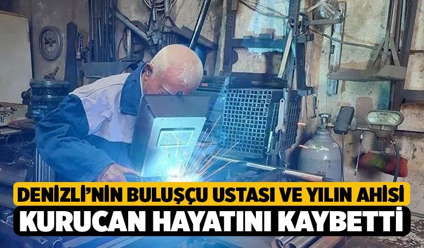 Denizli’nin Buluşçu Ustası ve Yılın Ahisi Hüseyin Kurucan Hayatını Kaybetti