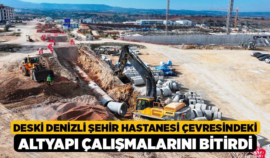 DESKİ Denizli Şehir Hastanesi Çevresindeki Altyapı Çalışmalarını Bitirdi