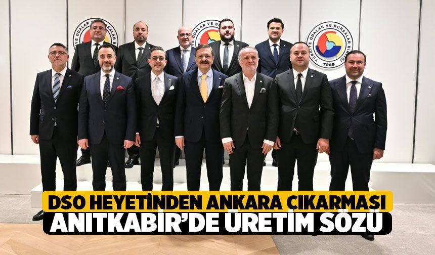 DSO Heyetinden Ankara Çıkarması: Anıtkabir’de Üretim Sözü, TOBB’da Titanyum Yatırımı Zirvesi!