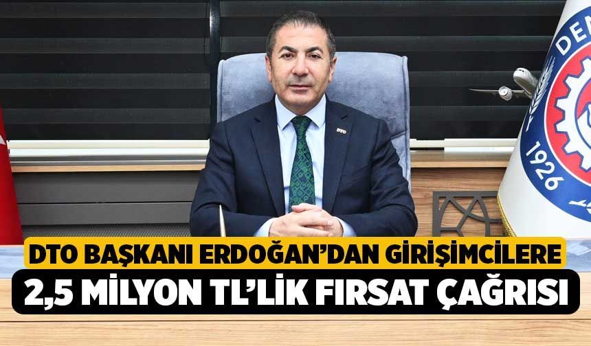 DTO Başkanı Erdoğan’dan Girişimcilere 2,5 Milyon TL’lik Fırsat Çağrısı