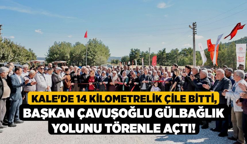 Kale'de 14 Kilometrelik Çile Bitti, Başkan Çavuşoğlu Gülbağlık Yolunu Törenle Açtı!