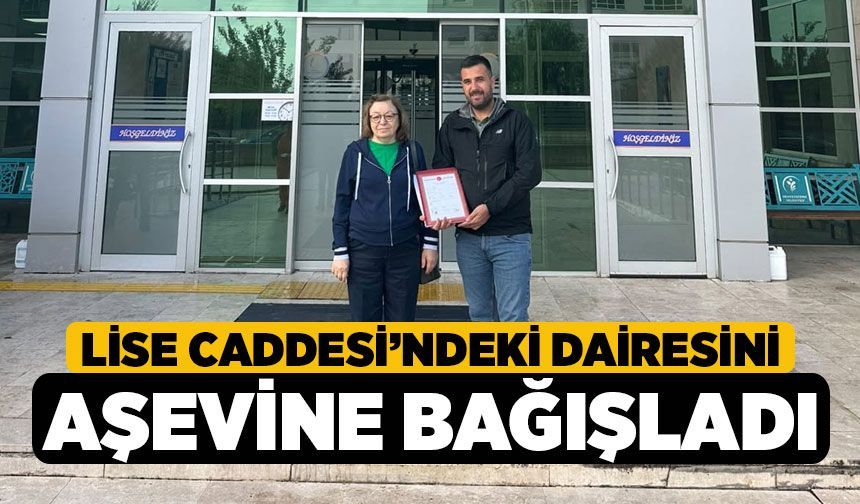 Lise Caddesi’ndeki Dairesini Aşevine Bağışladı