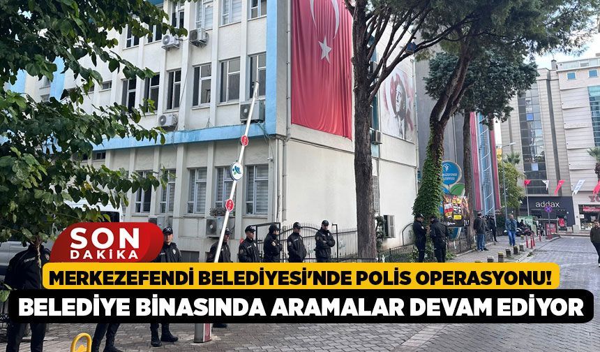 Merkezefendi Belediyesi'nde Polis Operasyonu! Belediye Binasında Aramalar Devam Ediyor