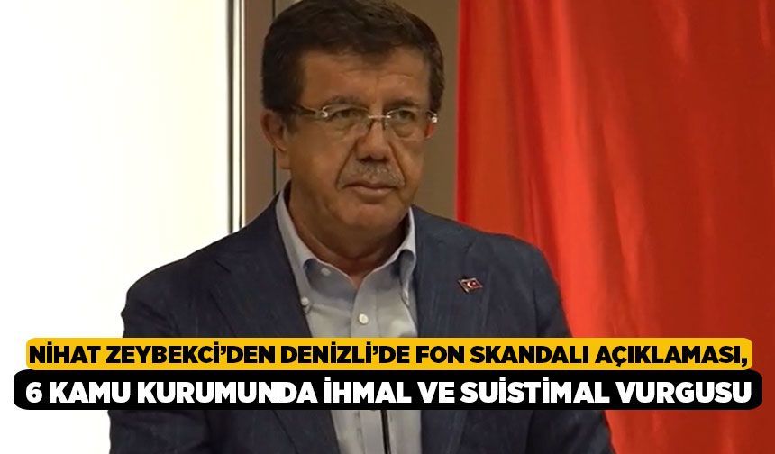 Nihat Zeybekci’den Denizli’de Fon Skandalı Açıklaması, 6 Kamu Kurumunda İhmal ve Suistimal Vurgusu
