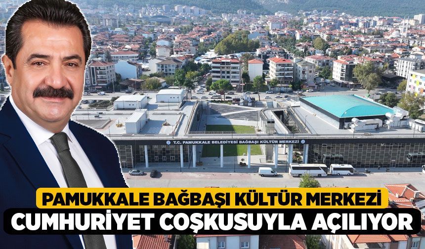 Pamukkale Bağbaşı Kültür Merkezi Cumhuriyet Coşkusuyla Açılıyor