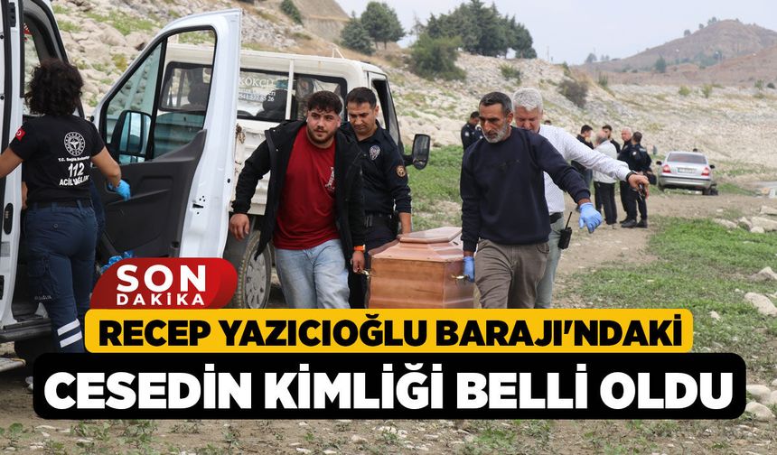 Recep Yazıcıoğlu Barajı'ndaki Cesedin Kimliği Belli Oldu!