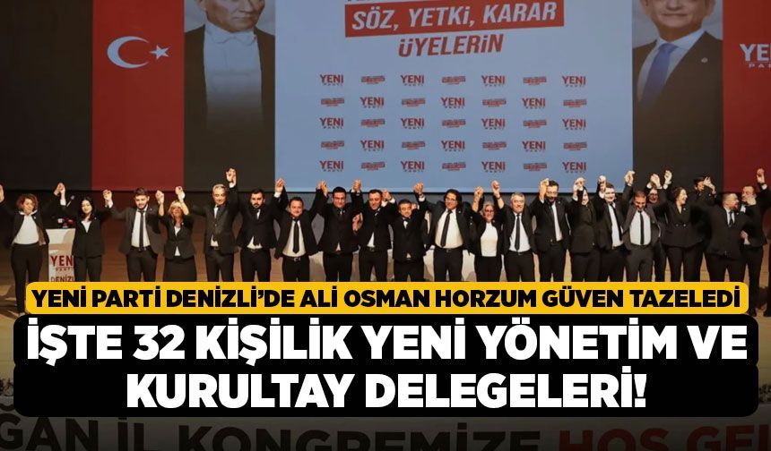 Yeni Parti Denizli’de Ali Osman Horzum Güven Tazeledi, İşte 32 Kişilik Yeni Yönetim ve Kurultay Delegeleri!