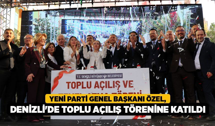 Yeni Parti Genel Başkanı Özel, Denizli'de toplu açılış törenine katıldı