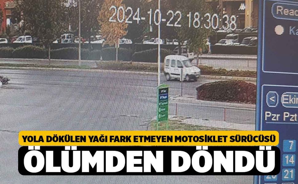 Yola Dökülen Yağı Fark Etmeyen Motosiklet Sürücüsü Ölümden Döndü