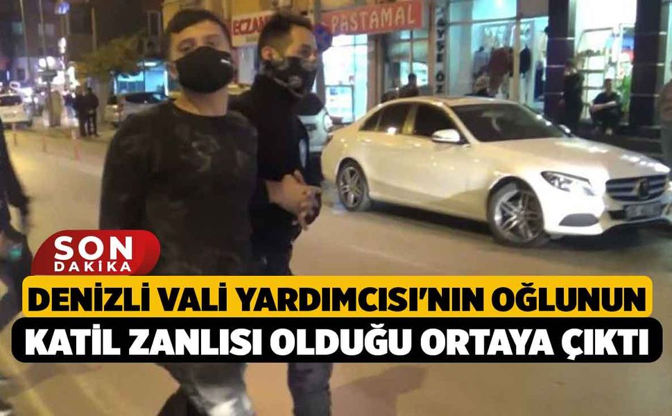 Denizli Vali Yardımcısı'nın oğlunun katil zanlısı olduğu ortaya çıktı