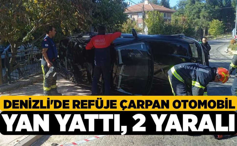 Denizli'de Refüje Çarpan Otomobil Yan Yattı, 2 yaralı