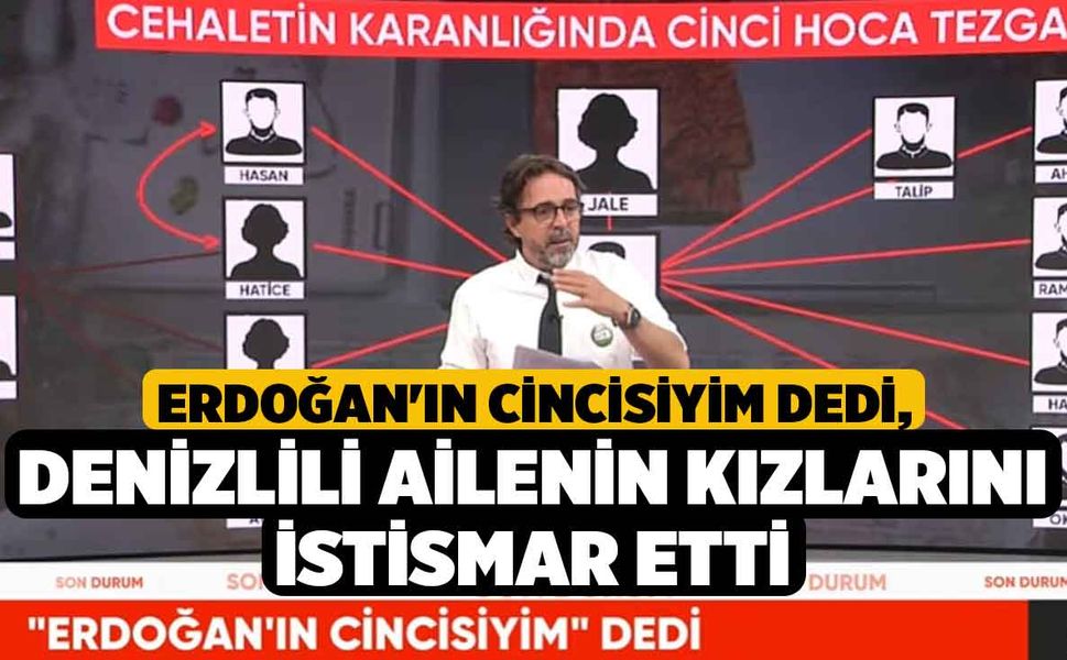 Erdoğan'ın Cincisiyim Dedi, Denizlili Ailenin Kızlarını İstismar etti