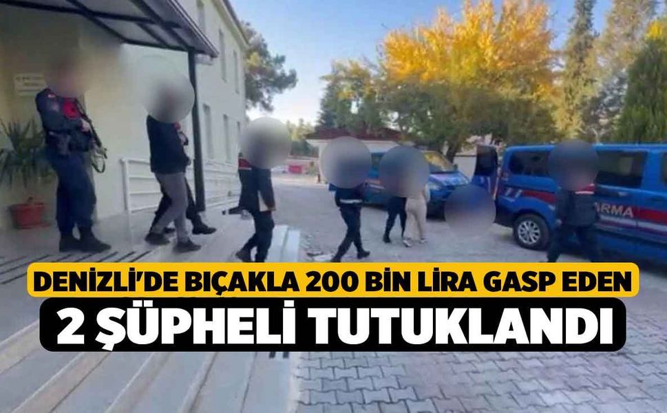 Denizli'de bıçakla 200 bin lira gasp eden 2 şüpheli tutuklandı