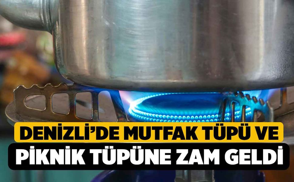 Denizli’de Mutfak Tüpü ve Piknik Tüpüne Zam Geldi