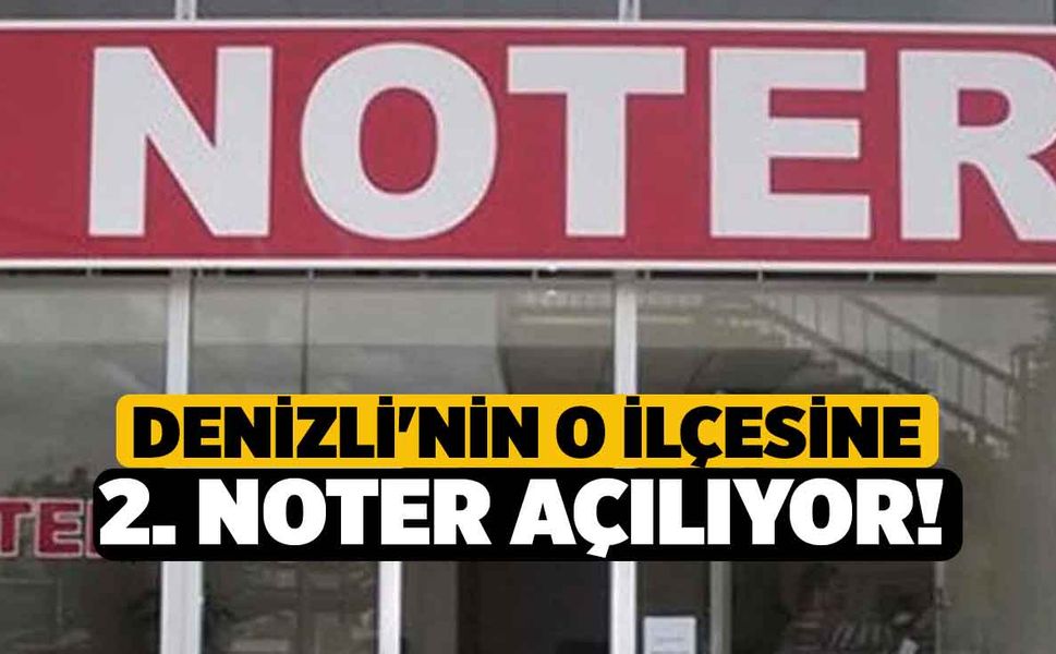 Denizli'nin O İlçesine 2. Noter Açılıyor!