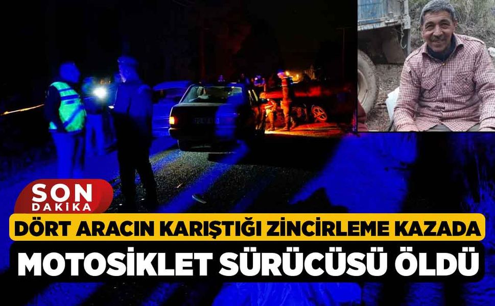 Dört aracın karıştığı zincirleme kazada motosiklet sürücüsü öldü