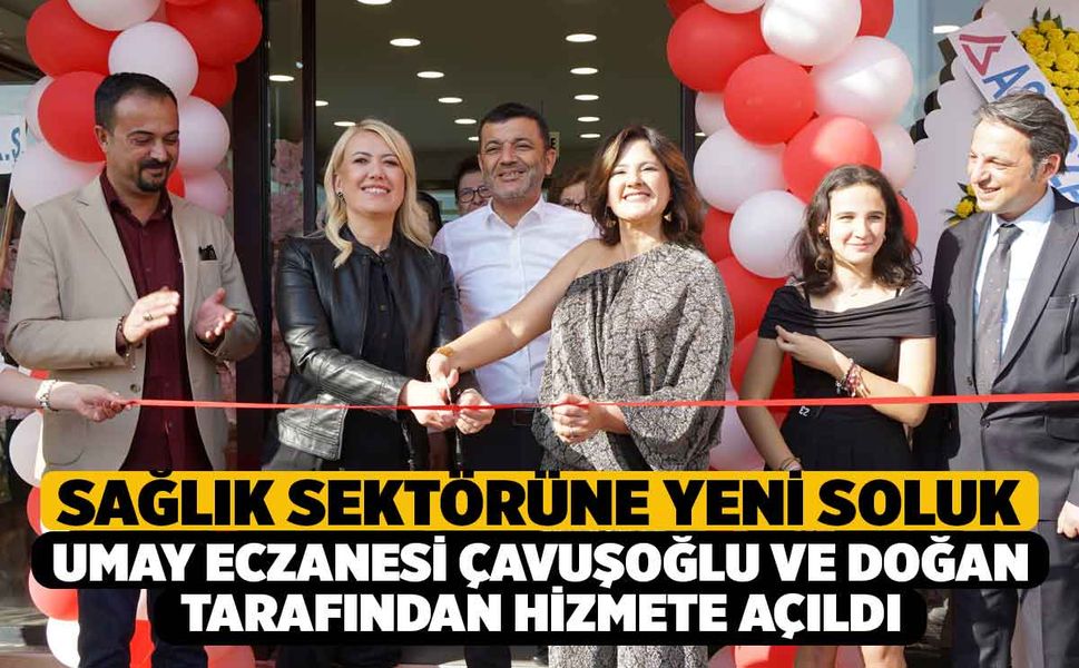 Sağlık Sektörüne Yeni Soluk, Umay Eczanesi Çavuşoğlu ve Doğan tarafından hizmete açıldı