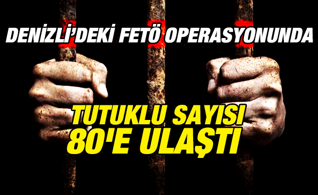 Denizli'deki FETÖ Operasyonunda Tutuklu Sayısı 80'e Ulaştı