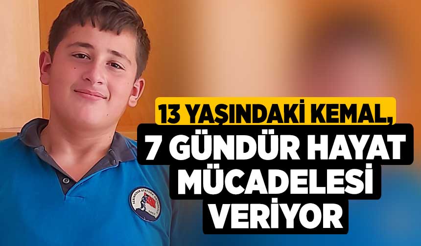 13 yaşındaki kemal 7 gündür hayat mücadelesi veriyor denizli haber