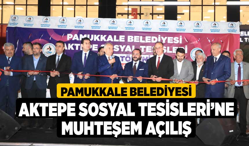 Pamukkale Belediyesi Aktepe Sosyal Tesisleri’ne Muhteşem Açılış ...