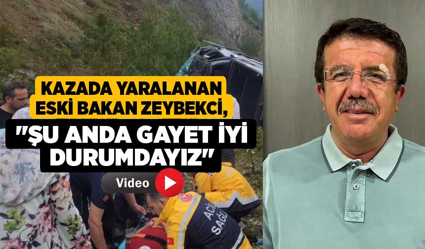 Kazada Yaralanan Eski Bakan Zeybekci: "Şu Anda Gayet Iyi Durumdayız ...