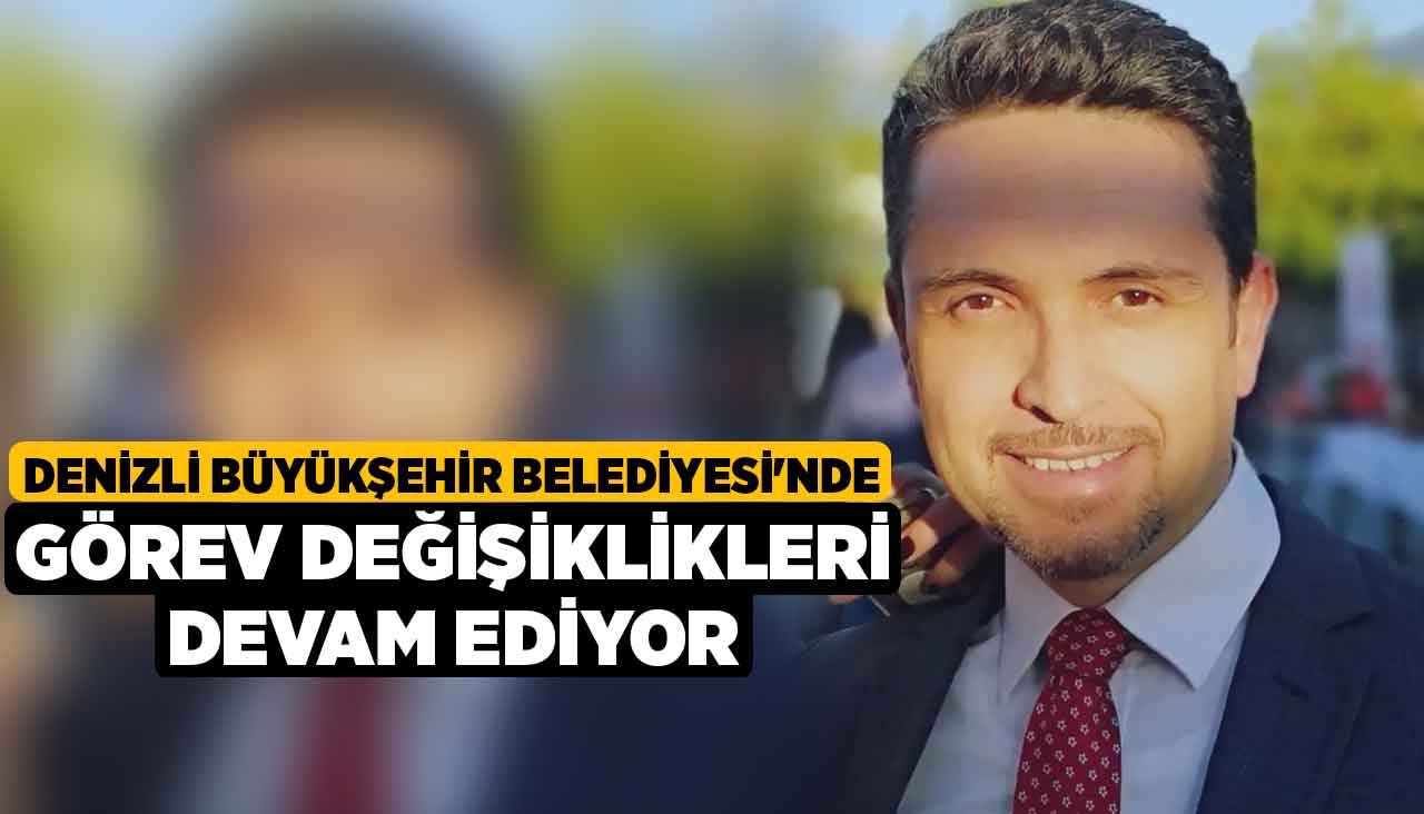 Denizli Büyükşehir Belediyesi'nde Görev Değişiklikleri Devam Ediyor ...