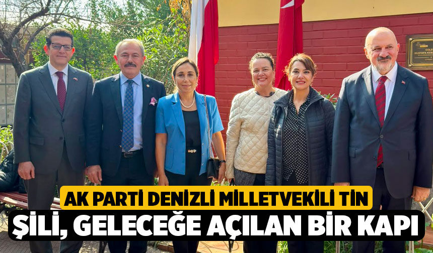 Milletvekili Şahin Tin Şili Temaslarını Değerlendirdi: "Şili, Geleceğe Açılan Bir Kapı"