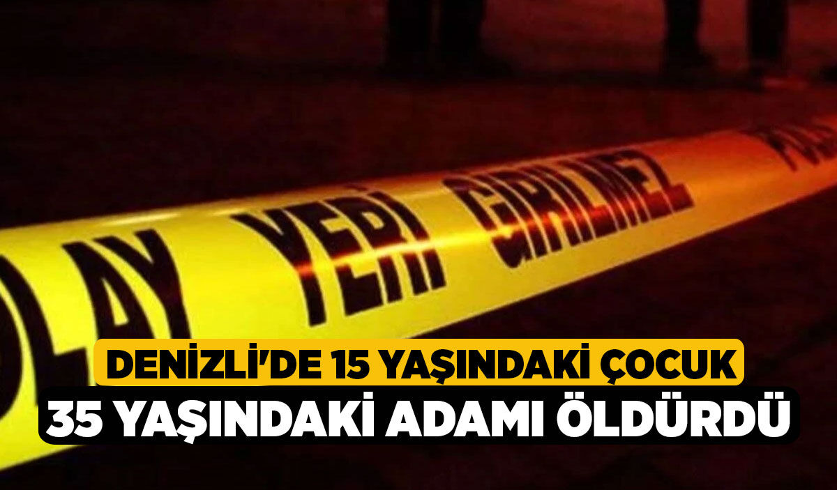 Denizli'de 15 Yaşındaki Çocuk 35 Yaşındaki Adamı Öldürdü!