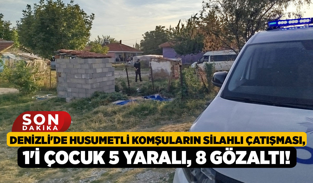 Denizlide Husumetli Komsularin Silahli Catismasi 1I Cocuk 5 Yarali 8 Gozalti 1
